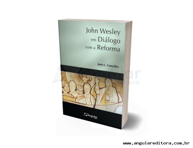 John Wesley em Diálogo com a Reforma